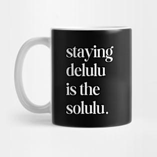 Staying Delulu Is The Solulu Mug